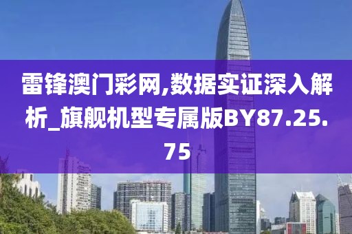 雷锋澳门彩网,数据实证深入解析_旗舰机型专属版BY87.25.75