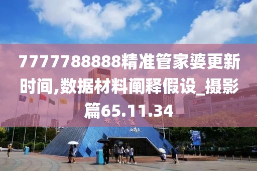 7777788888精准管家婆更新时间,数据材料阐释假设_摄影篇65.11.34