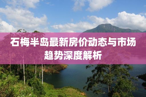 石梅半岛最新房价动态与市场趋势深度解析