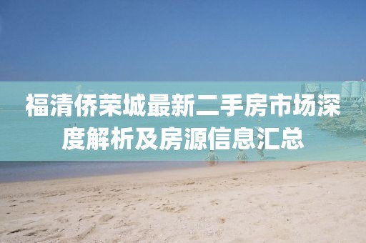 福清侨荣城最新二手房市场深度解析及房源信息汇总