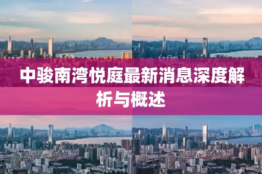 中骏南湾悦庭最新消息深度解析与概述