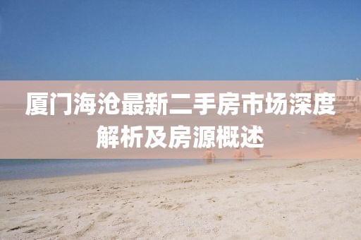 厦门海沧最新二手房市场深度解析及房源概述