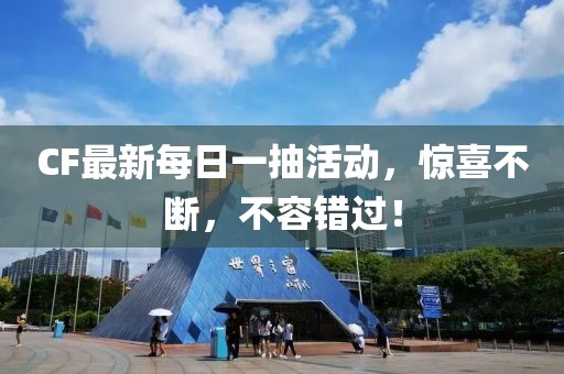 CF最新每日一抽活动，惊喜不断，不容错过！