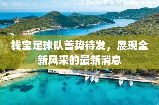 钱宝足球队蓄势待发，展现全新风采的最新消息