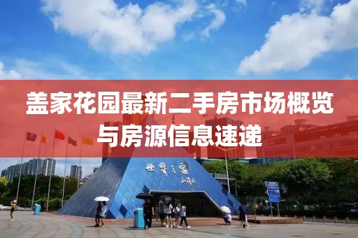 盖家花园最新二手房市场概览与房源信息速递
