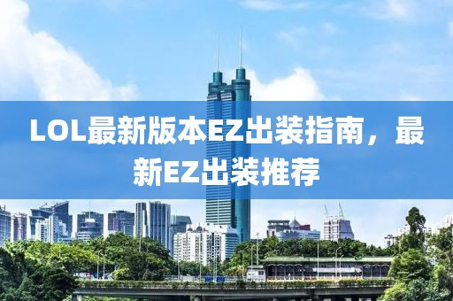 LOL最新版本EZ出装指南，最新EZ出装推荐