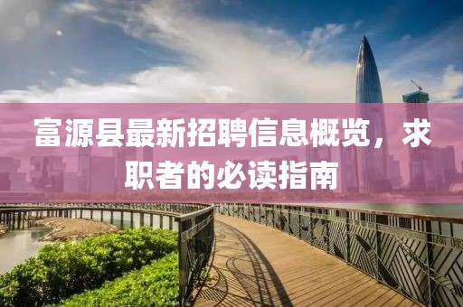 富源县最新招聘信息概览，求职者的必读指南