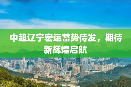 中超辽宁宏运蓄势待发，期待新辉煌启航