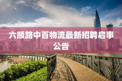 六顺路中百物流最新招聘启事公告