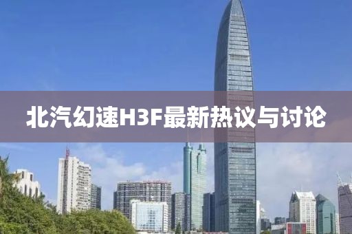 北汽幻速H3F最新热议与讨论