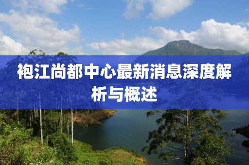 袍江尚都中心最新消息深度解析与概述
