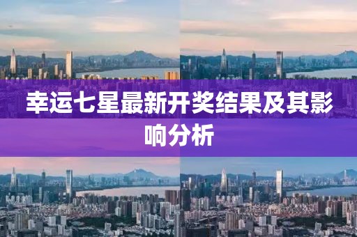 幸运七星最新开奖结果及其影响分析