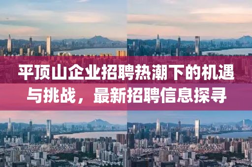 平顶山企业招聘热潮下的机遇与挑战，最新招聘信息探寻