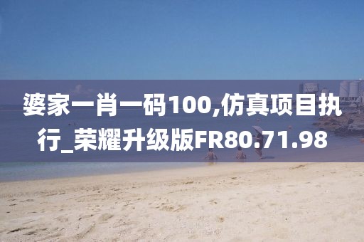婆家一肖一码100,仿真项目执行_荣耀升级版FR80.71.98