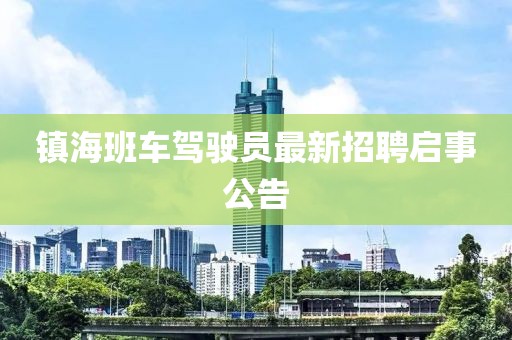 镇海班车驾驶员最新招聘启事公告