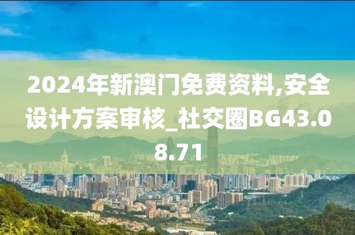 2024年新澳门免费资料,安全设计方案审核_社交圈BG43.08.71