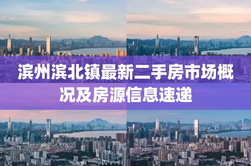 滨州滨北镇最新二手房市场概况及房源信息速递