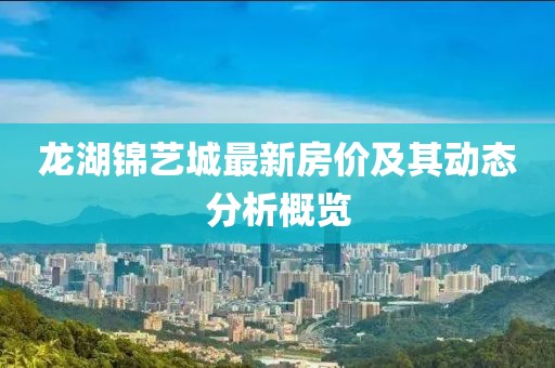 龙湖锦艺城最新房价及其动态分析概览