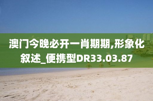 澳门今晚必开一肖期期,形象化叙述_便携型DR33.03.87