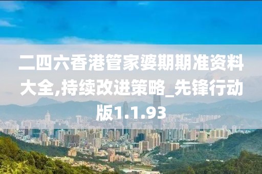 二四六香港管家婆期期准资料大全,持续改进策略_先锋行动版1.1.93