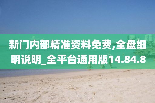 新门内部精准资料免费,全盘细明说明_全平台通用版14.84.8