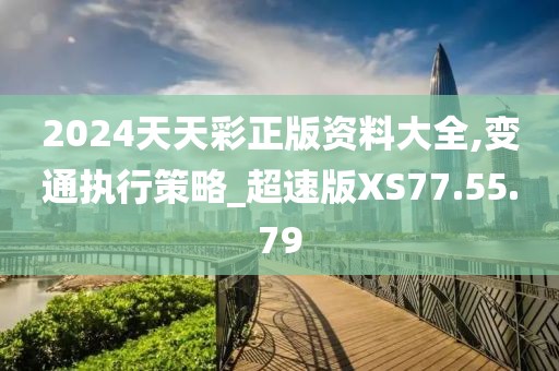 2024天天彩正版资料大全,变通执行策略_超速版XS77.55.79