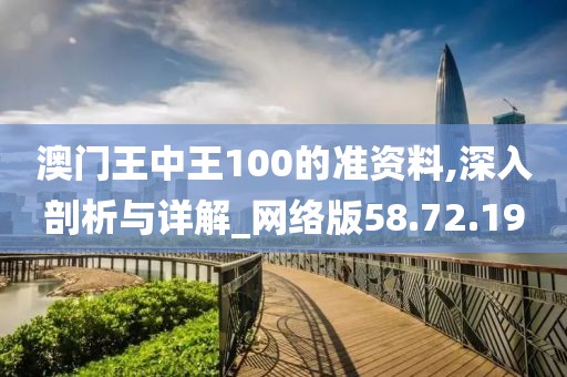 澳门王中王100的准资料,深入剖析与详解_网络版58.72.19