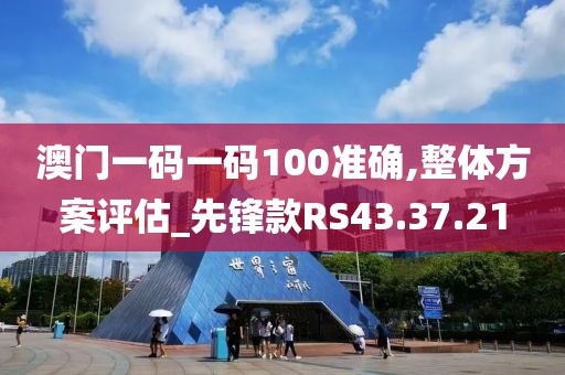 澳门一码一码100准确,整体方案评估_先锋款RS43.37.21