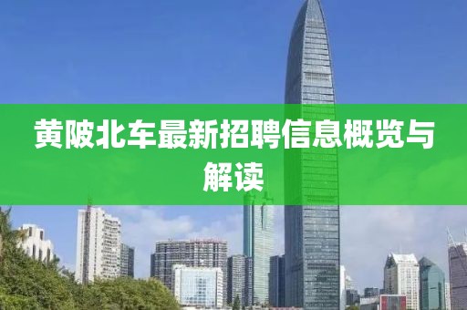 黄陂北车最新招聘信息概览与解读
