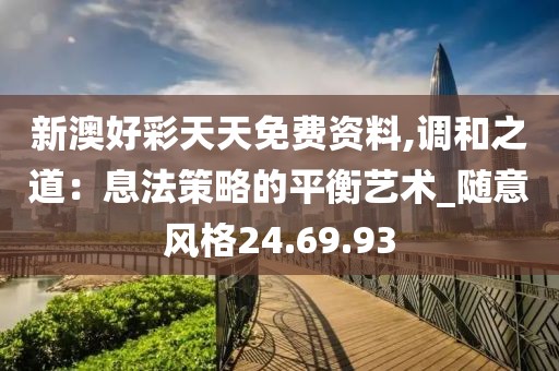 新澳好彩天天免费资料,调和之道：息法策略的平衡艺术_随意风格24.69.93