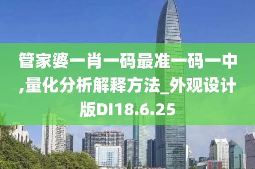 管家婆一肖一码最准一码一中,量化分析解释方法_外观设计版DI18.6.25