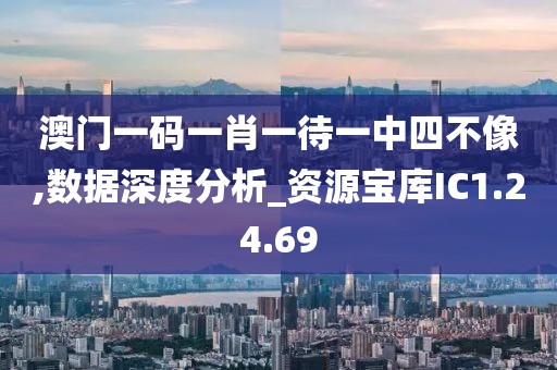 澳门一码一肖一待一中四不像,数据深度分析_资源宝库IC1.24.69