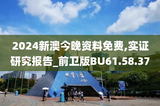 2024新澳今晚资料免费,实证研究报告_前卫版BU61.58.37