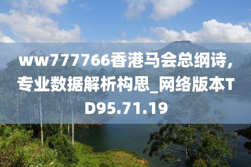 ww777766香港马会总纲诗,专业数据解析构思_网络版本TD95.71.19