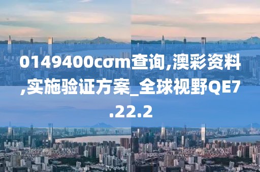 0149400cσm查询,澳彩资料,实施验证方案_全球视野QE7.22.2