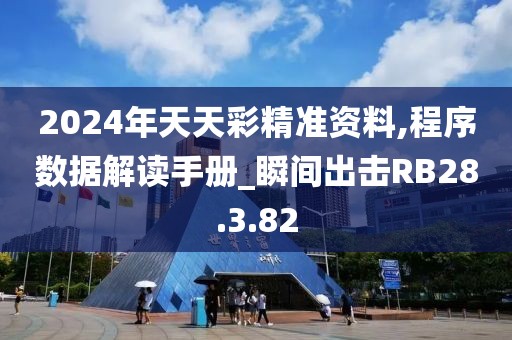 2024年天天彩精准资料,程序数据解读手册_瞬间出击RB28.3.82
