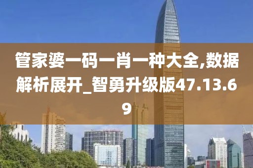 管家婆一码一肖一种大全,数据解析展开_智勇升级版47.13.69