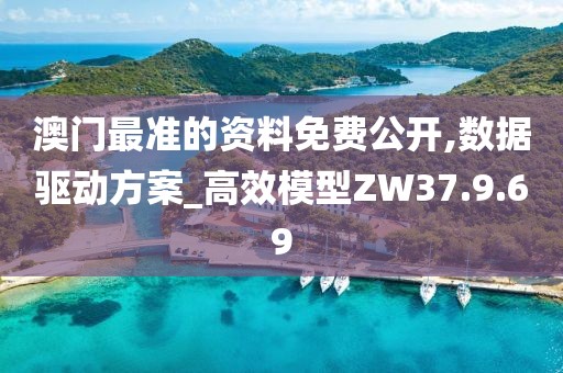 澳门最准的资料免费公开,数据驱动方案_高效模型ZW37.9.69