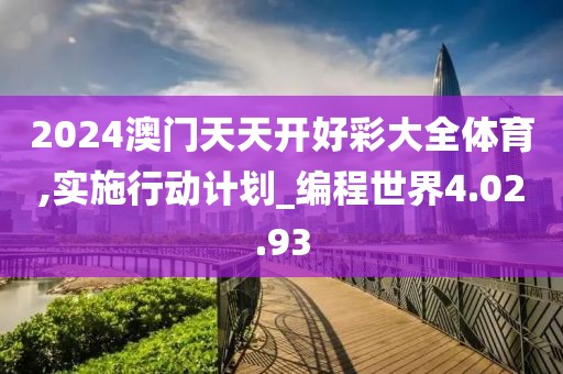 2024澳门天天开好彩大全体育,实施行动计划_编程世界4.02.93