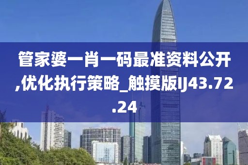 管家婆一肖一码最准资料公开,优化执行策略_触摸版IJ43.72.24