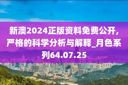新澳2024正版资料免费公开,严格的科学分析与解释_月色系列64.07.25
