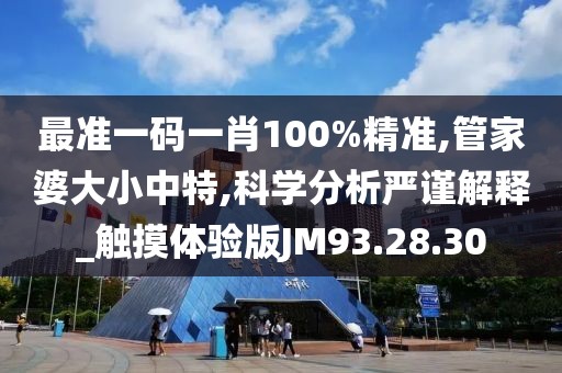 最准一码一肖100%精准,管家婆大小中特,科学分析严谨解释_触摸体验版JM93.28.30