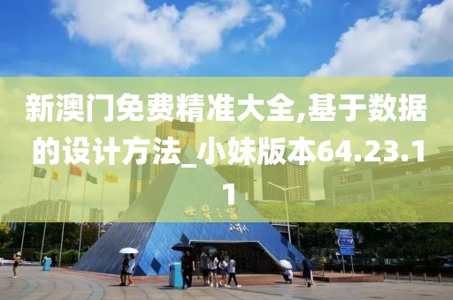 新澳门免费精准大全,基于数据的设计方法_小妹版本64.23.11