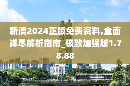新澳2024正版免费资料,全面详尽解析指南_极致加强版1.78.88