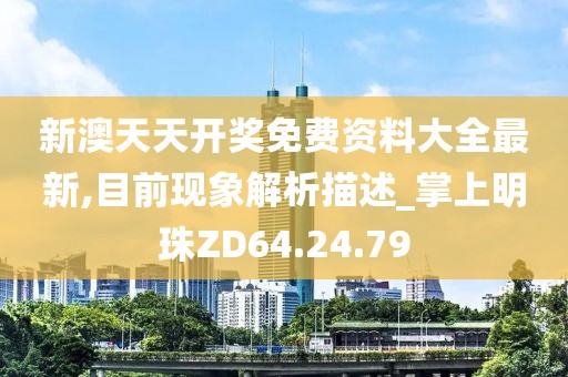 新澳天天开奖免费资料大全最新,目前现象解析描述_掌上明珠ZD64.24.79