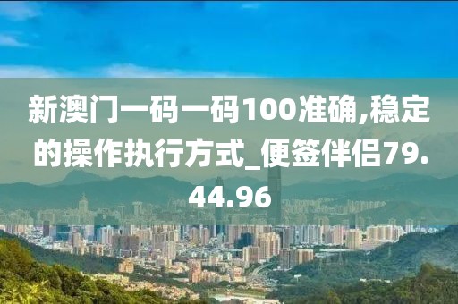 新澳门一码一码100准确,稳定的操作执行方式_便签伴侣79.44.96