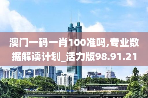 澳门一码一肖100准吗,专业数据解读计划_活力版98.91.21