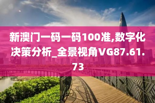 新澳门一码一码100准,数字化决策分析_全景视角VG87.61.73