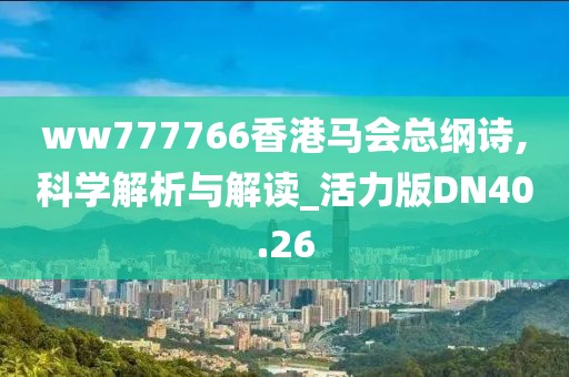 ww777766香港马会总纲诗,科学解析与解读_活力版DN40.26