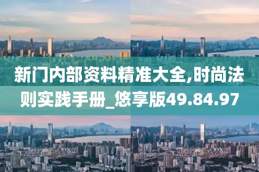 新门内部资料精准大全,时尚法则实践手册_悠享版49.84.97